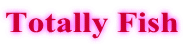 Totally Fish